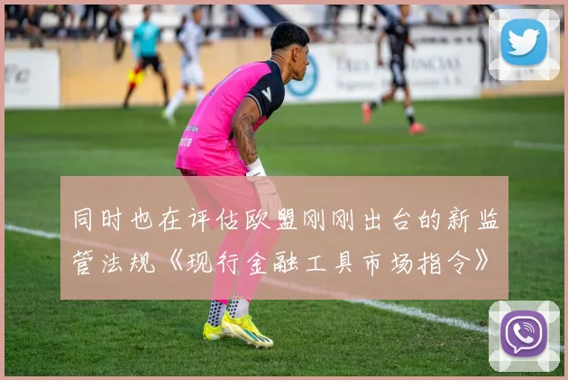 同时也在评估欧盟刚刚出台的新监管法规《现行金融工具市场指令》MiFID II如何适用于数字资产