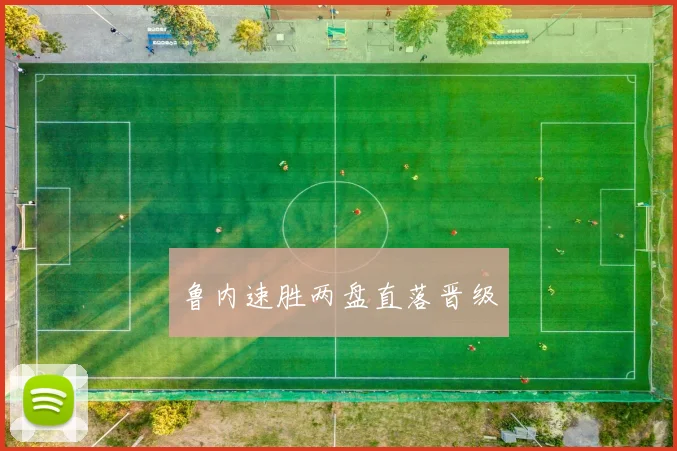 鲁内速胜两盘直落晋级