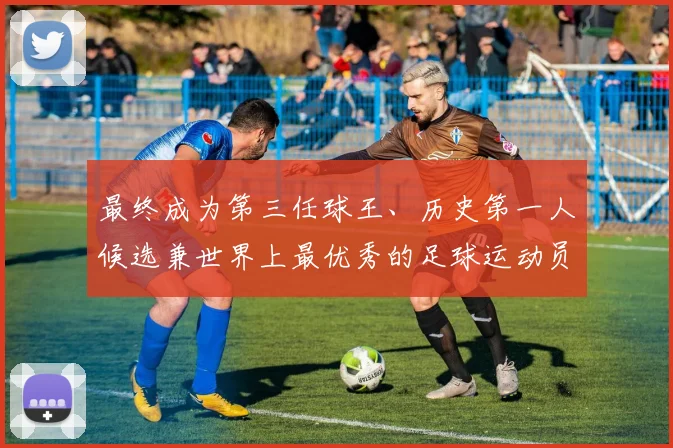 最终成为第三任球王、历史第一人候选兼世界上最优秀的足球运动员