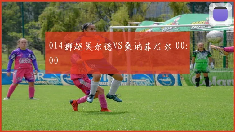 014挪超莫尔德VS桑讷菲尤尔 00：00