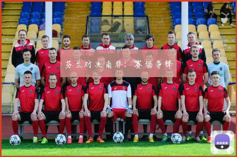 芬兰对决南非：赛场争锋