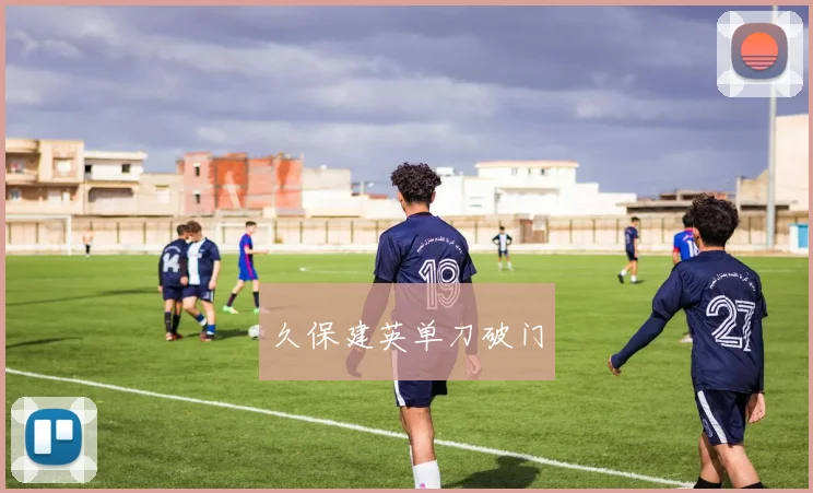 久保建英单刀破门