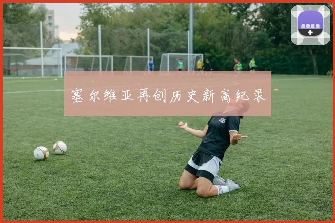 塞尔维亚再创历史新高纪录