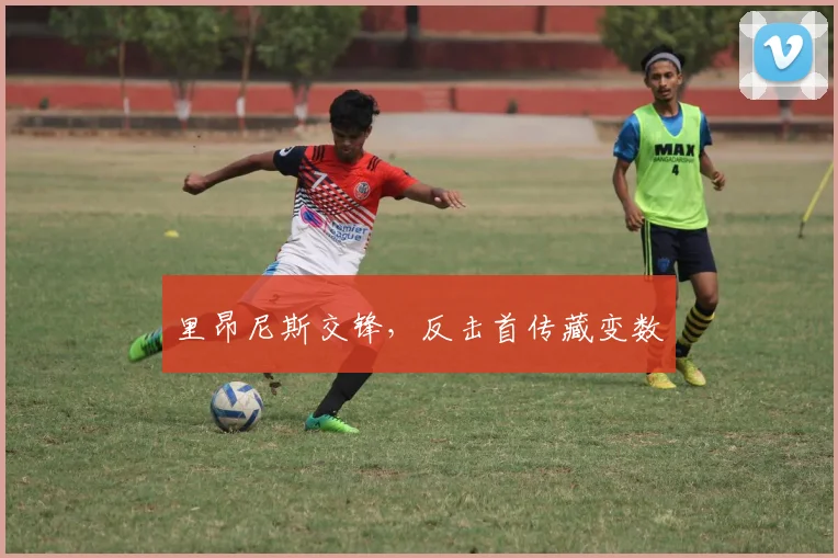 里昂尼斯交锋，反击首传藏变数