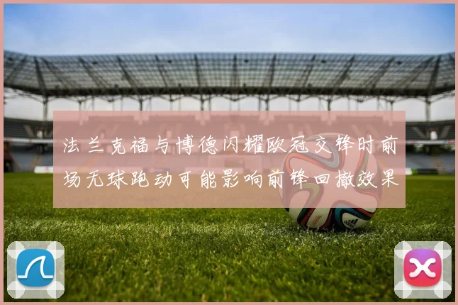 法兰克福与博德闪耀欧冠交锋时前场无球跑动可能影响前锋回撤效果