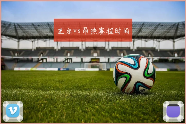 里尔vs昂热赛程时间